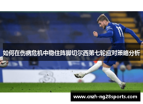 如何在伤病危机中稳住阵脚切尔西第七轮应对策略分析