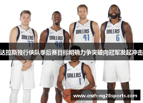 达拉斯独行侠队季后赛目标明确力争突破向冠军发起冲击