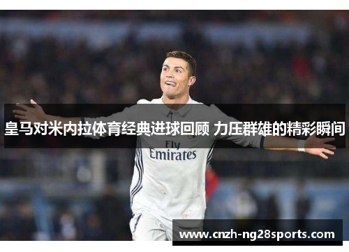 皇马对米内拉体育经典进球回顾 力压群雄的精彩瞬间
