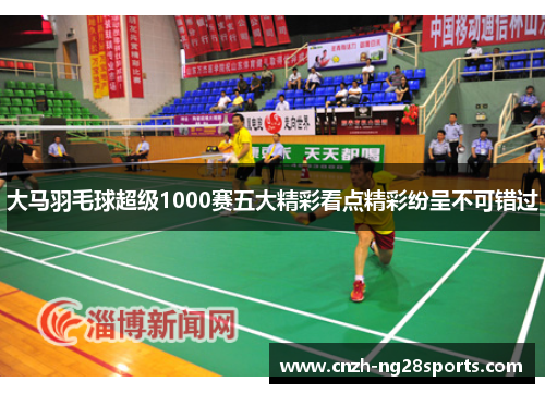 大马羽毛球超级1000赛五大精彩看点精彩纷呈不可错过