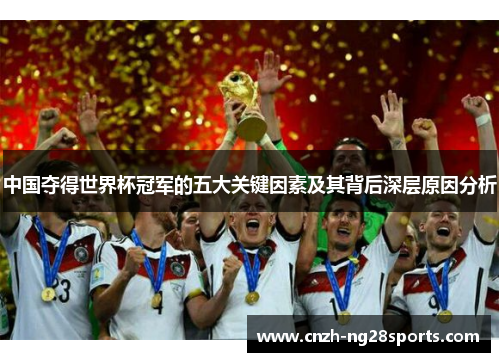 中国夺得世界杯冠军的五大关键因素及其背后深层原因分析