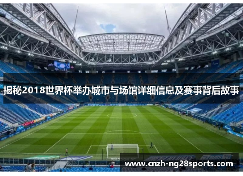 揭秘2018世界杯举办城市与场馆详细信息及赛事背后故事