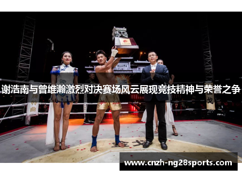 谢浩南与曾维瀚激烈对决赛场风云展现竞技精神与荣誉之争