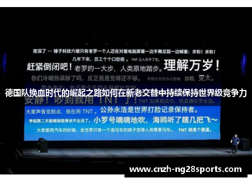 德国队换血时代的崛起之路如何在新老交替中持续保持世界级竞争力