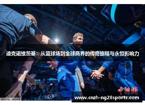 迪克诺维茨基：从篮球场到全球商界的传奇旅程与永恒影响力