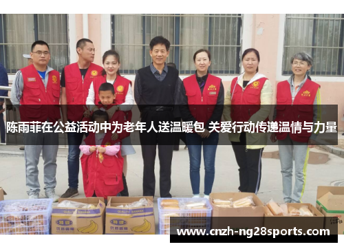 陈雨菲在公益活动中为老年人送温暖包 关爱行动传递温情与力量 陈雨菲在公益活动中为老年人送温暖包 关爱行动传递温情与力量