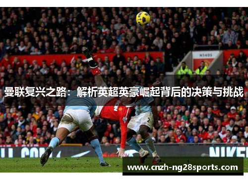 曼联复兴之路：解析英超英豪崛起背后的决策与挑战