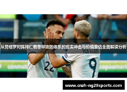 从劳塔罗对阵拜仁看意甲攻防体系的现实冲击与价值重估全面解读分析