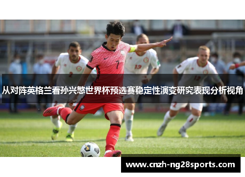 从对阵英格兰看孙兴慜世界杯预选赛稳定性演变研究表现分析视角