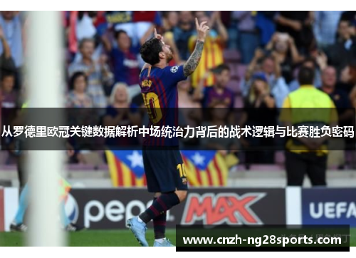 从罗德里欧冠关键数据解析中场统治力背后的战术逻辑与比赛胜负密码