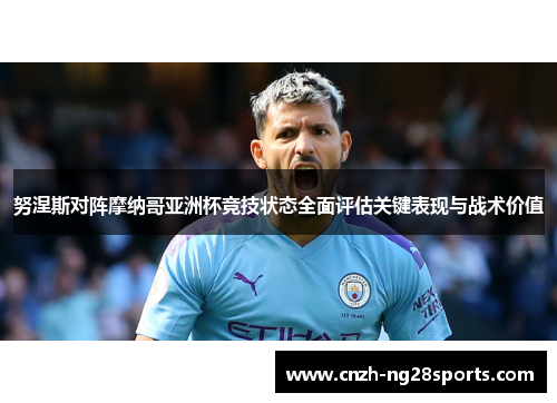 努涅斯对阵摩纳哥亚洲杯竞技状态全面评估关键表现与战术价值