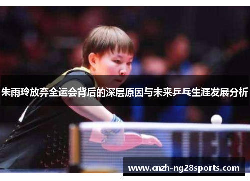 朱雨玲放弃全运会背后的深层原因与未来乒乓生涯发展分析 朱雨玲放弃全运会背后的深层原因与未来乒乓生涯发展分析