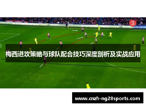 梅西进攻策略与球队配合技巧深度剖析及实战应用 梅西进攻策略与球队配合技巧深度剖析及实战应用
