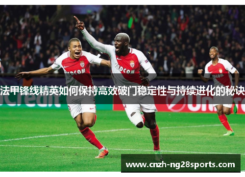 法甲锋线精英如何保持高效破门稳定性与持续进化的秘诀