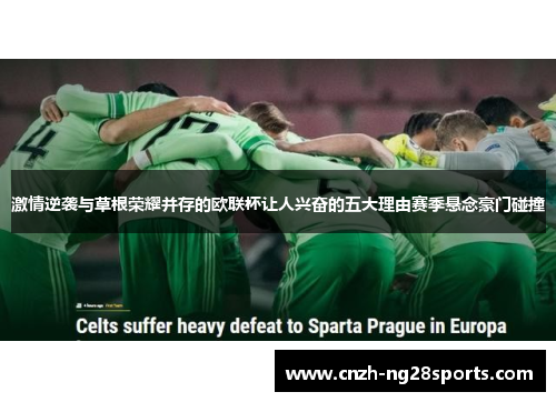 激情逆袭与草根荣耀并存的欧联杯让人兴奋的五大理由赛季悬念豪门碰撞