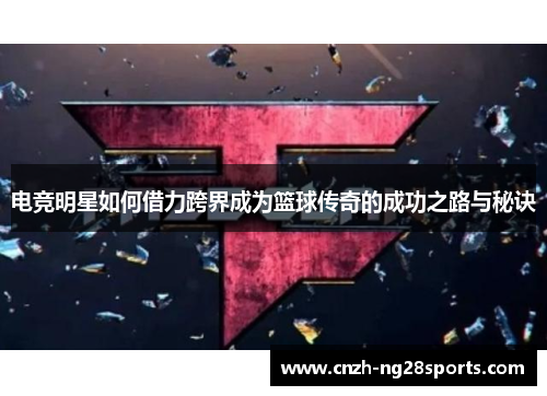 电竞明星如何借力跨界成为篮球传奇的成功之路与秘诀